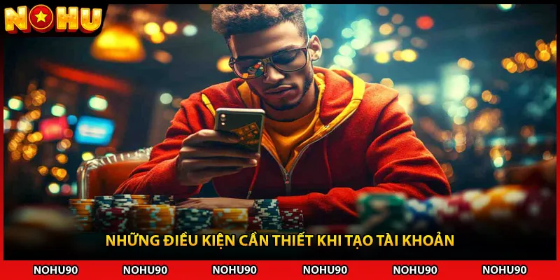 Những điều kiện cần thiết khi tạo tài khoản